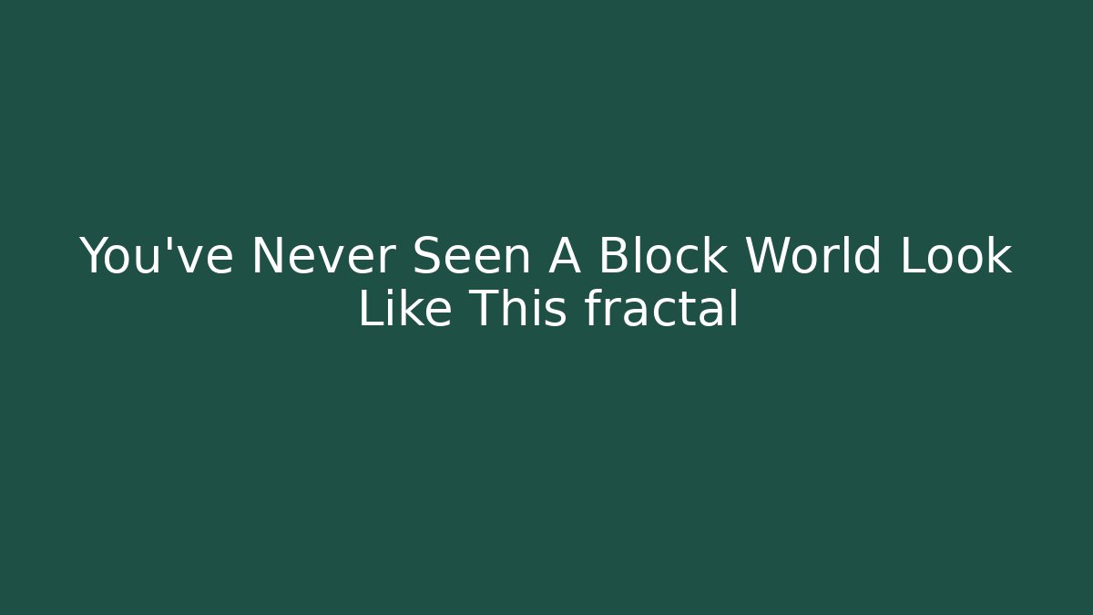 You've Never Seen A Block World Look Like This fractal