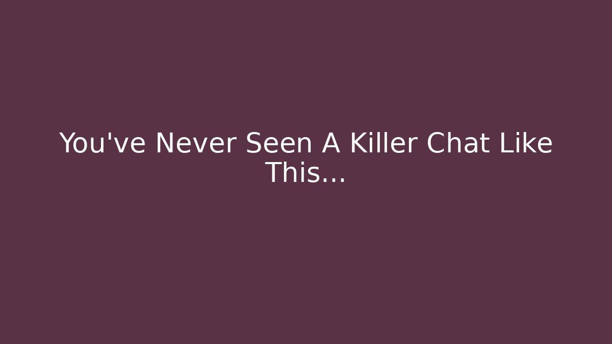 You've Never Seen A Killer Chat Like This...