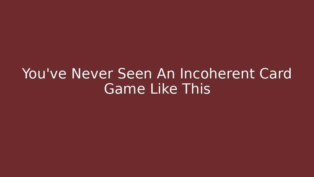 You've Never Seen An Incoherent Card Game Like This