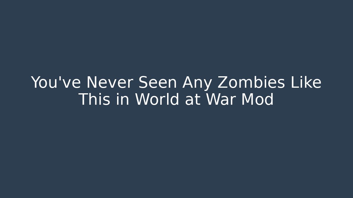 You've Never Seen Any Zombies Like This in World at War Mod