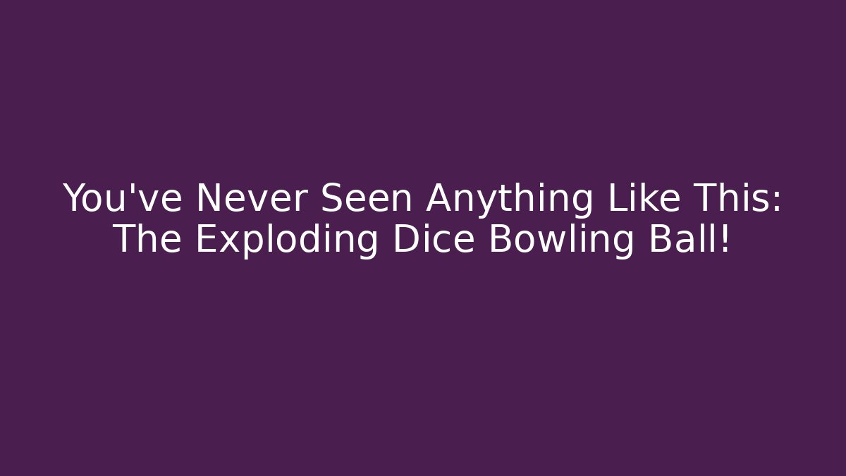 You've Never Seen Anything Like This: The Exploding Dice Bowling Ball!