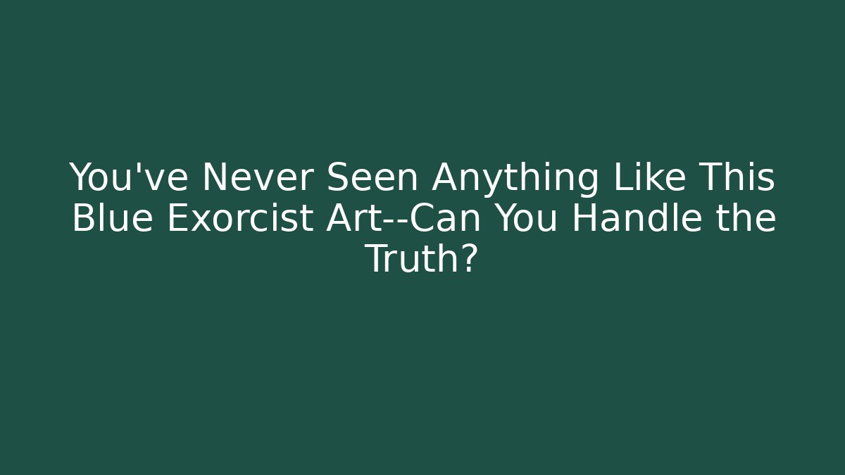 You've Never Seen Anything Like This Blue Exorcist Art—Can You Handle the Truth?