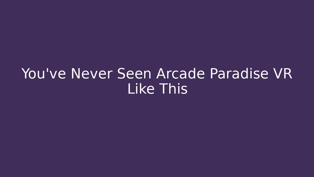 You've Never Seen Arcade Paradise VR Like This - Critter Realm
