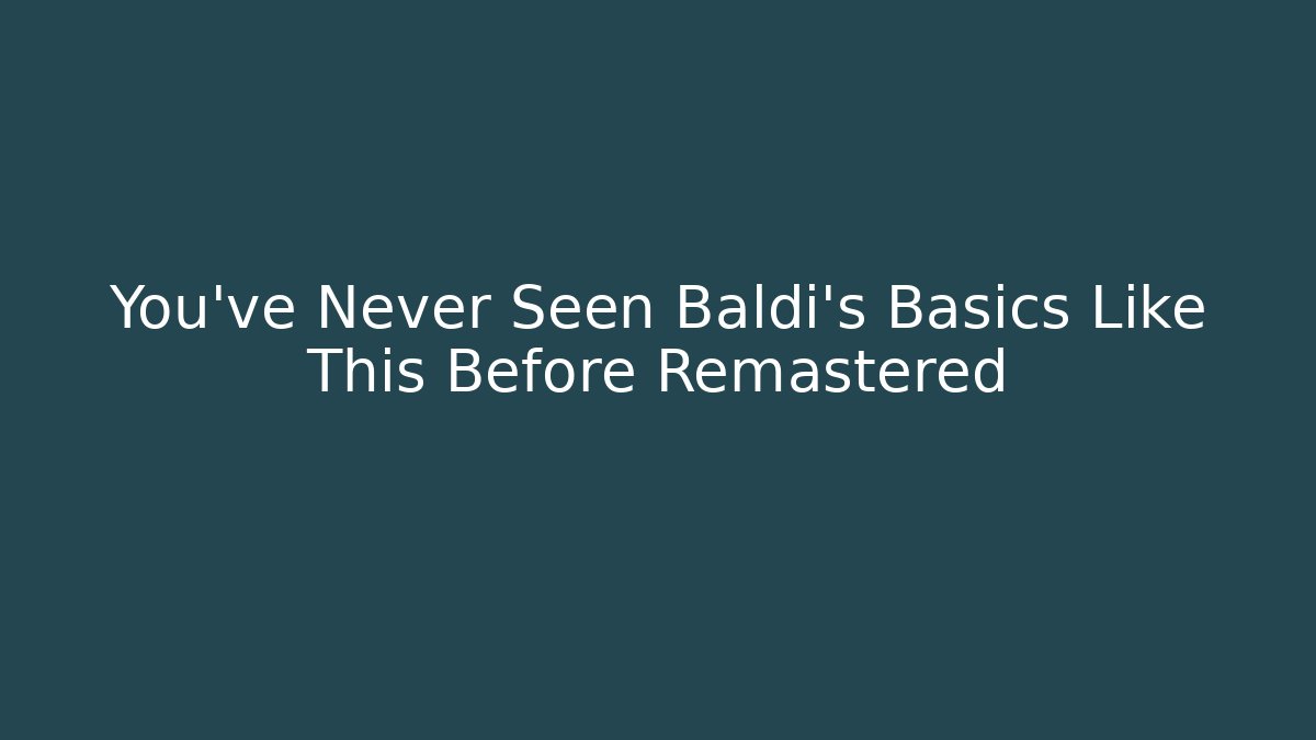 You've Never Seen Baldi's Basics Like This Before Remastered