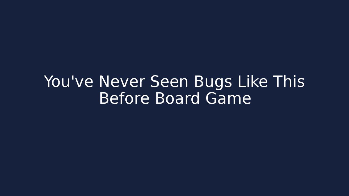 You've Never Seen Bugs Like This Before Board Game - Critter Realm