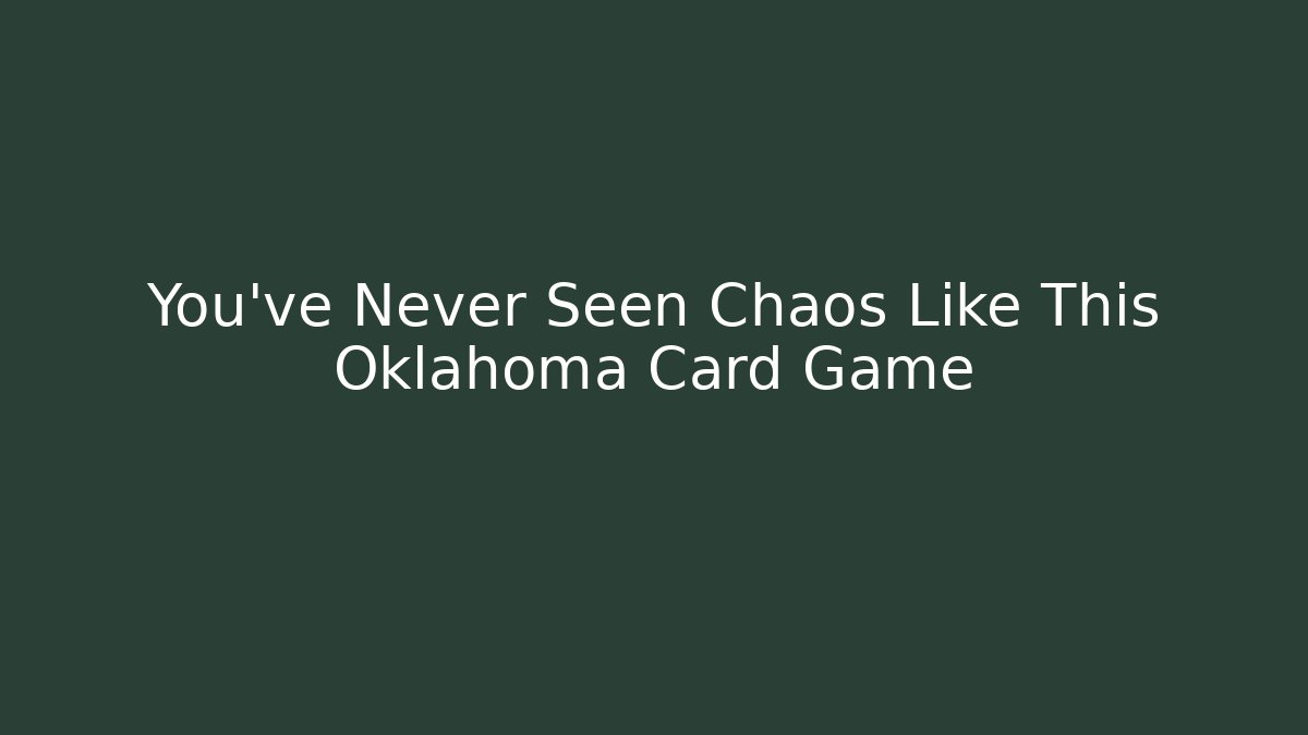 You've Never Seen Chaos Like This Oklahoma Card Game