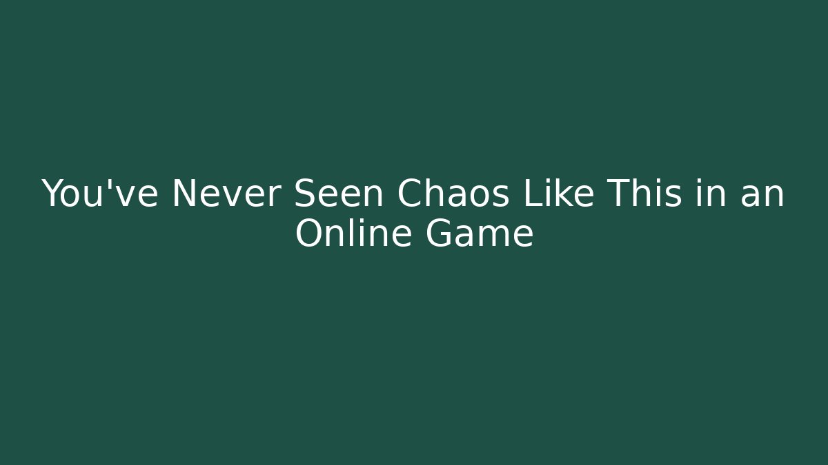 You've Never Seen Chaos Like This in an Online Game