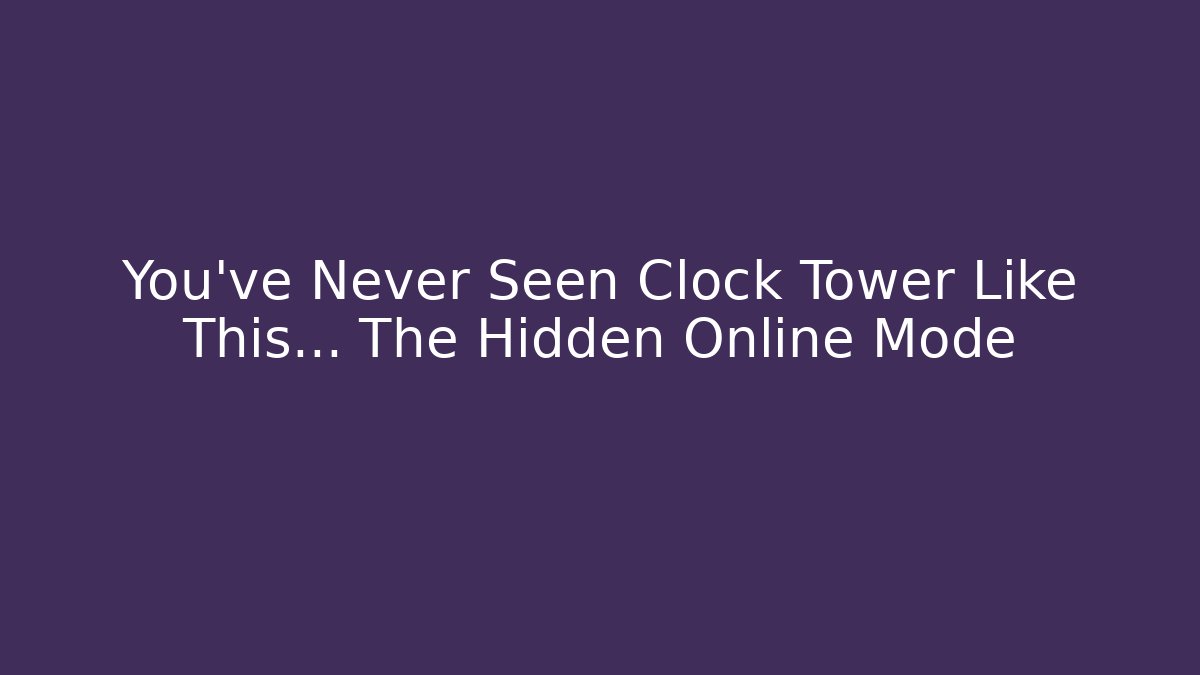 You've Never Seen Clock Tower Like This... The Hidden Online Mode - Critter Realm