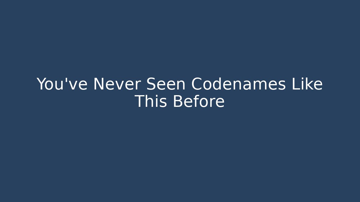 You've Never Seen Codenames Like This Before