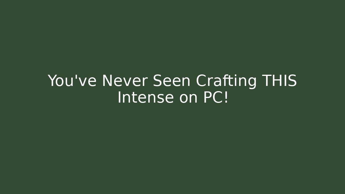 You've Never Seen Crafting THIS Intense on PC!