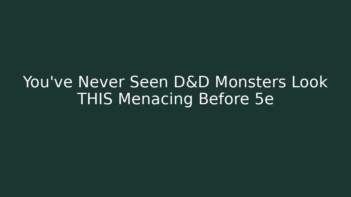 You've Never Seen D&D Monsters Look THIS Menacing Before 5e