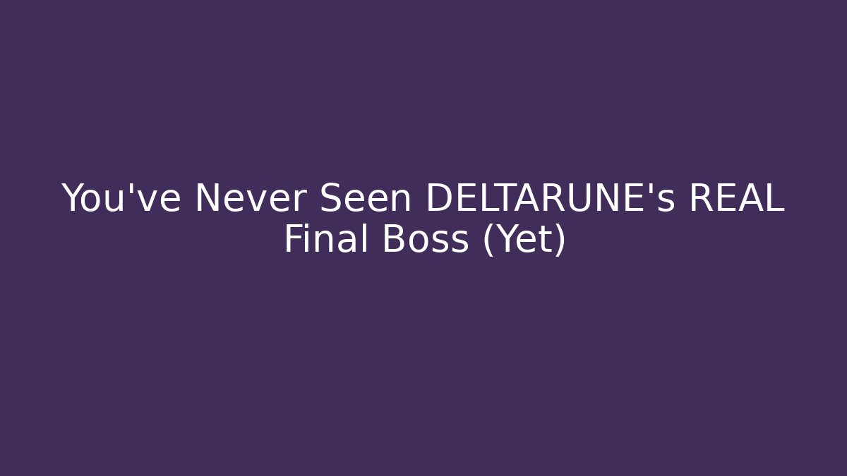 You've Never Seen DELTARUNE's REAL Final Boss (Yet)