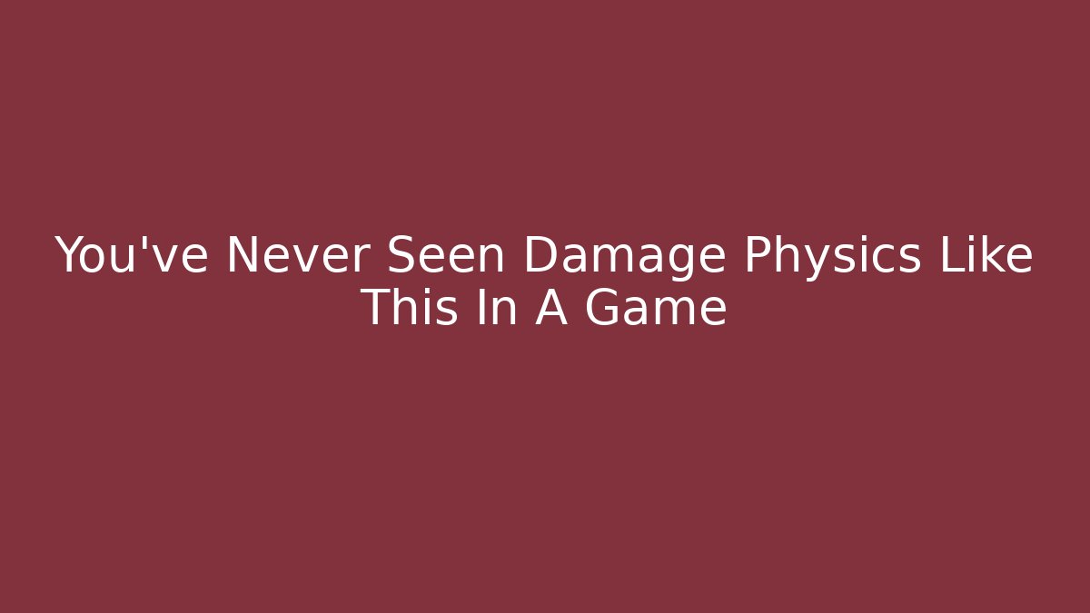 You've Never Seen Damage Physics Like This In A Game