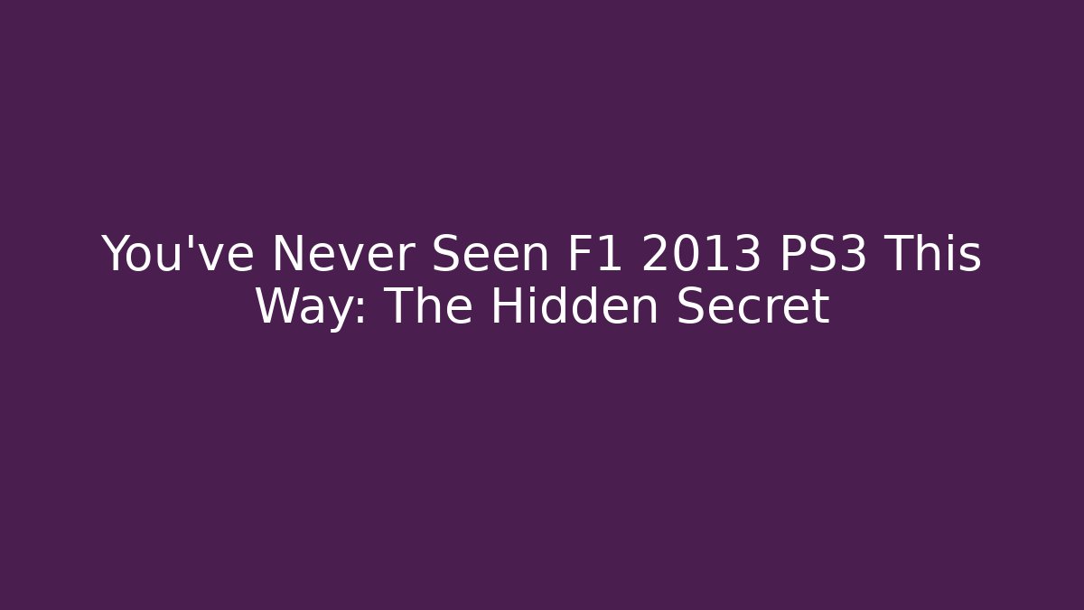 You've Never Seen F1 2013 PS3 This Way: The Hidden Secret