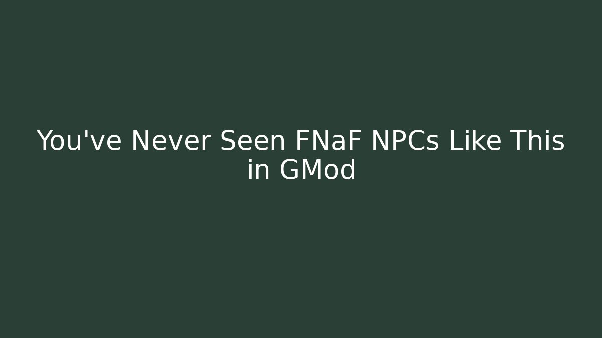 You've Never Seen FNaF NPCs Like This in GMod
