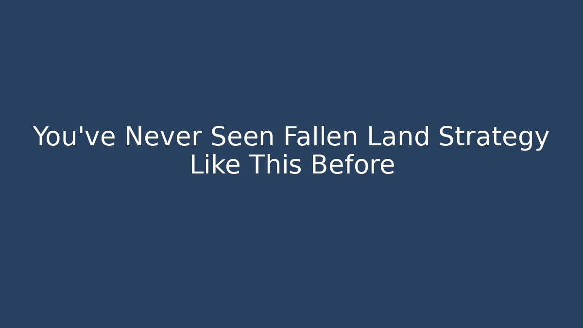 You've Never Seen Fallen Land Strategy Like This Before