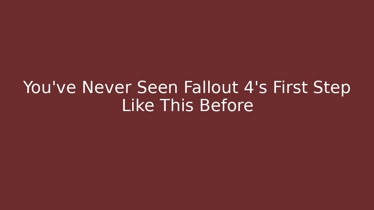 You've Never Seen Fallout 4's First Step Like This Before