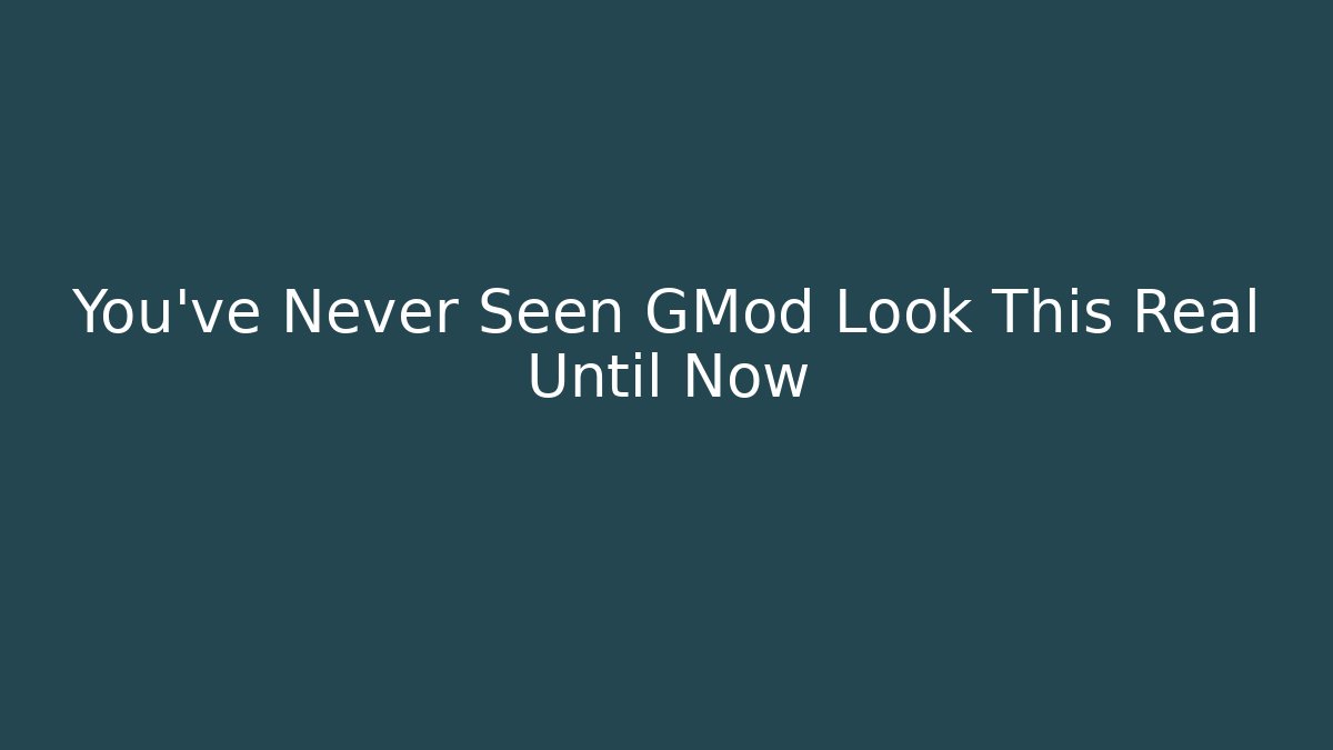 You've Never Seen GMod Look This Real Until Now