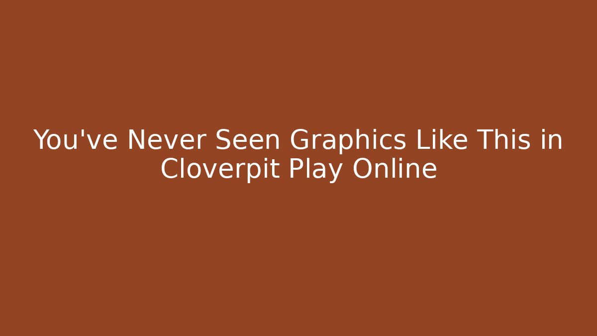 You've Never Seen Graphics Like This in Cloverpit Play Online
