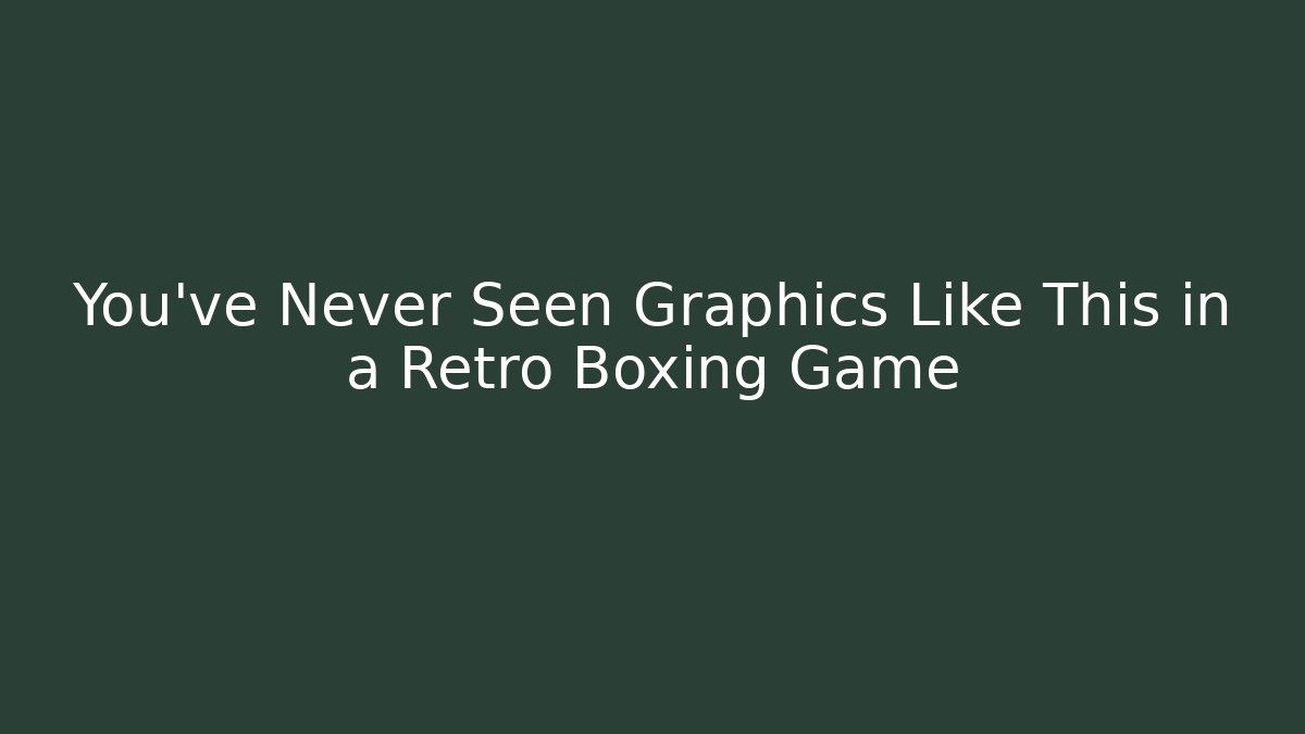 You've Never Seen Graphics Like This in a Retro Boxing Game