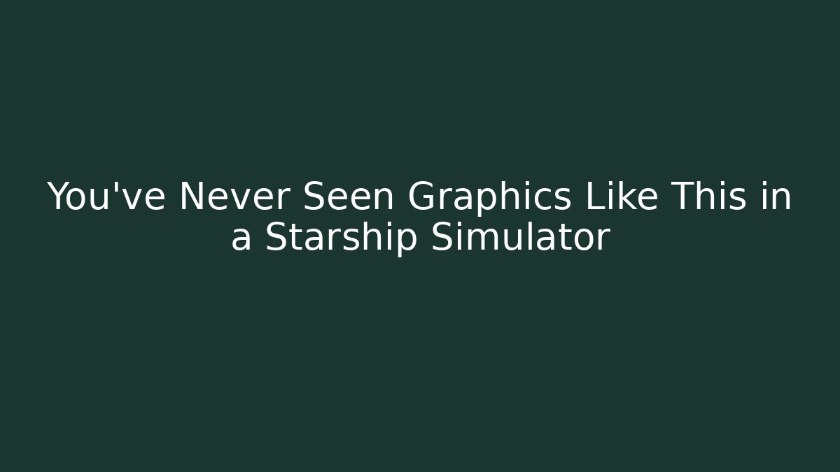 You've Never Seen Graphics Like This in a Starship Simulator - Critter Realm