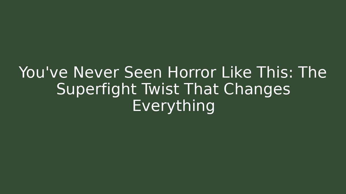 You've Never Seen Horror Like This: The Superfight Twist That Changes Everything