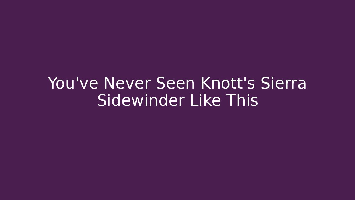 You've Never Seen Knott's Sierra Sidewinder Like This - Critter Realm