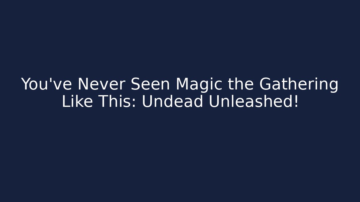 You've Never Seen Magic the Gathering Like This: Undead Unleashed! - Critter Realm