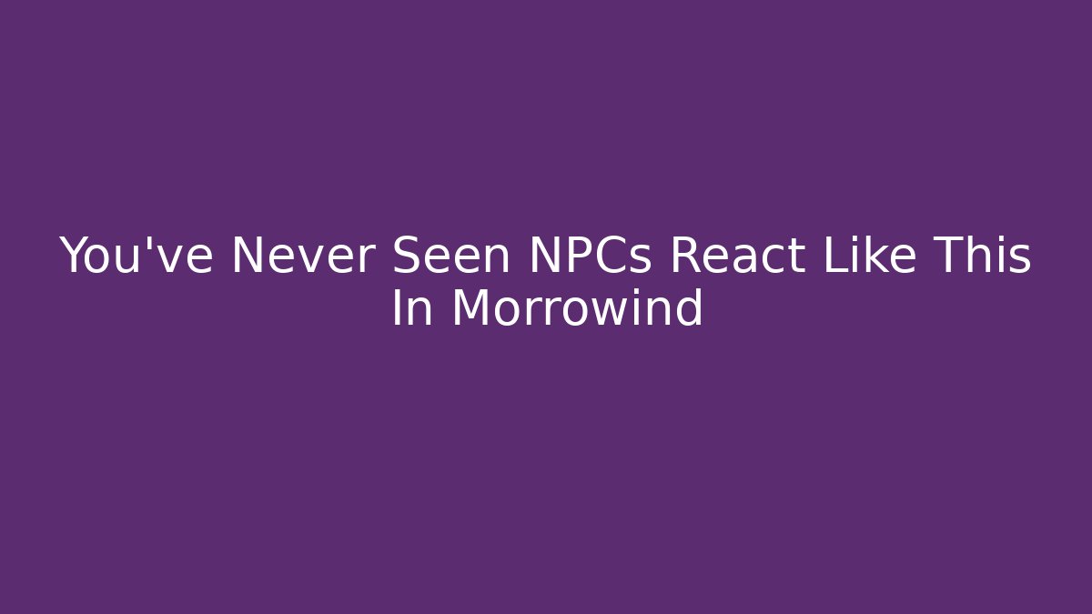 You've Never Seen NPCs React Like This In Morrowind - Critter Realm