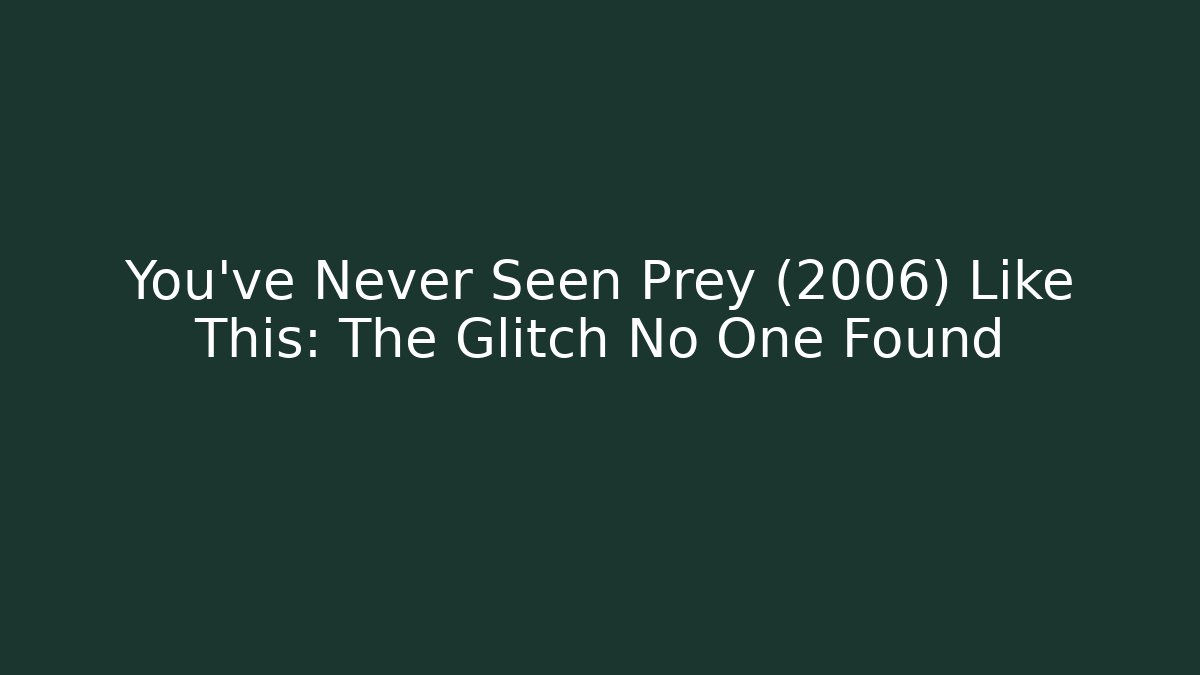 You've Never Seen Prey (2006) Like This: The Glitch No One Found