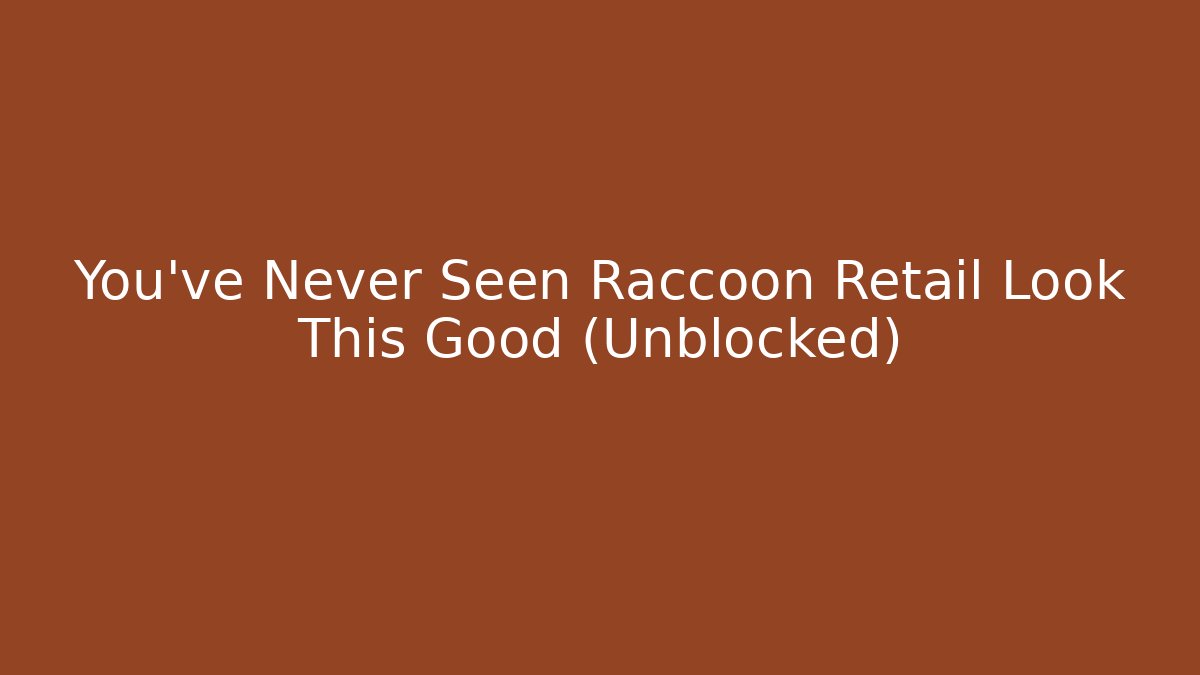 You've Never Seen Raccoon Retail Look This Good (Unblocked)