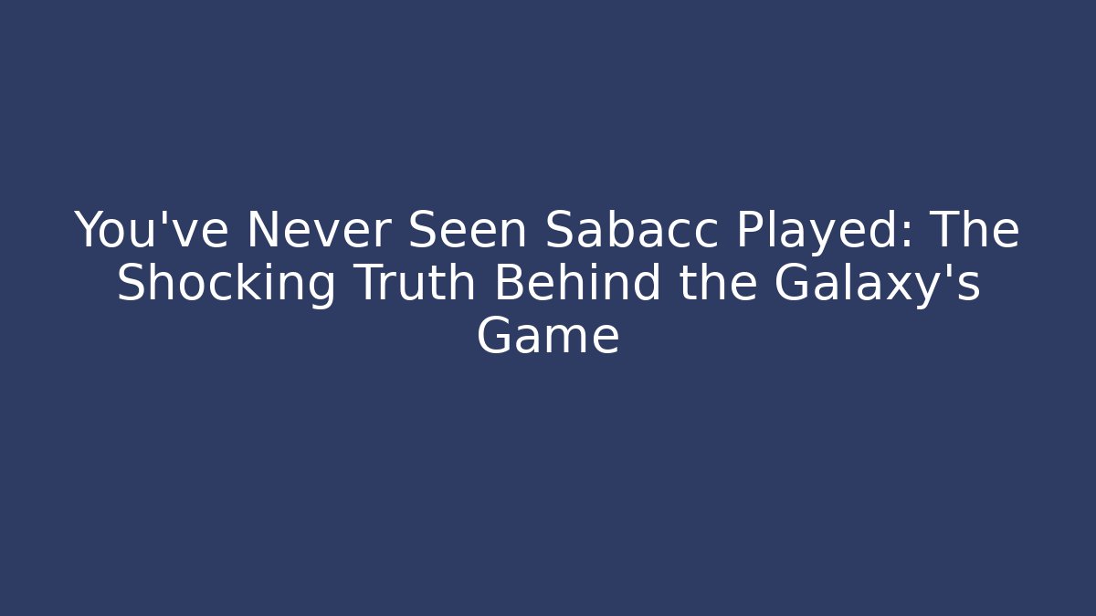 You've Never Seen Sabacc Played: The Shocking Truth Behind the Galaxy's Game