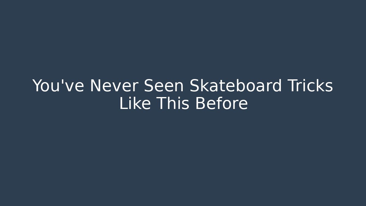 You've Never Seen Skateboard Tricks Like This Before