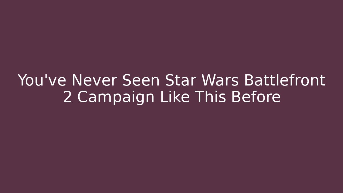 You've Never Seen Star Wars Battlefront 2 Campaign Like This Before - Critter Realm