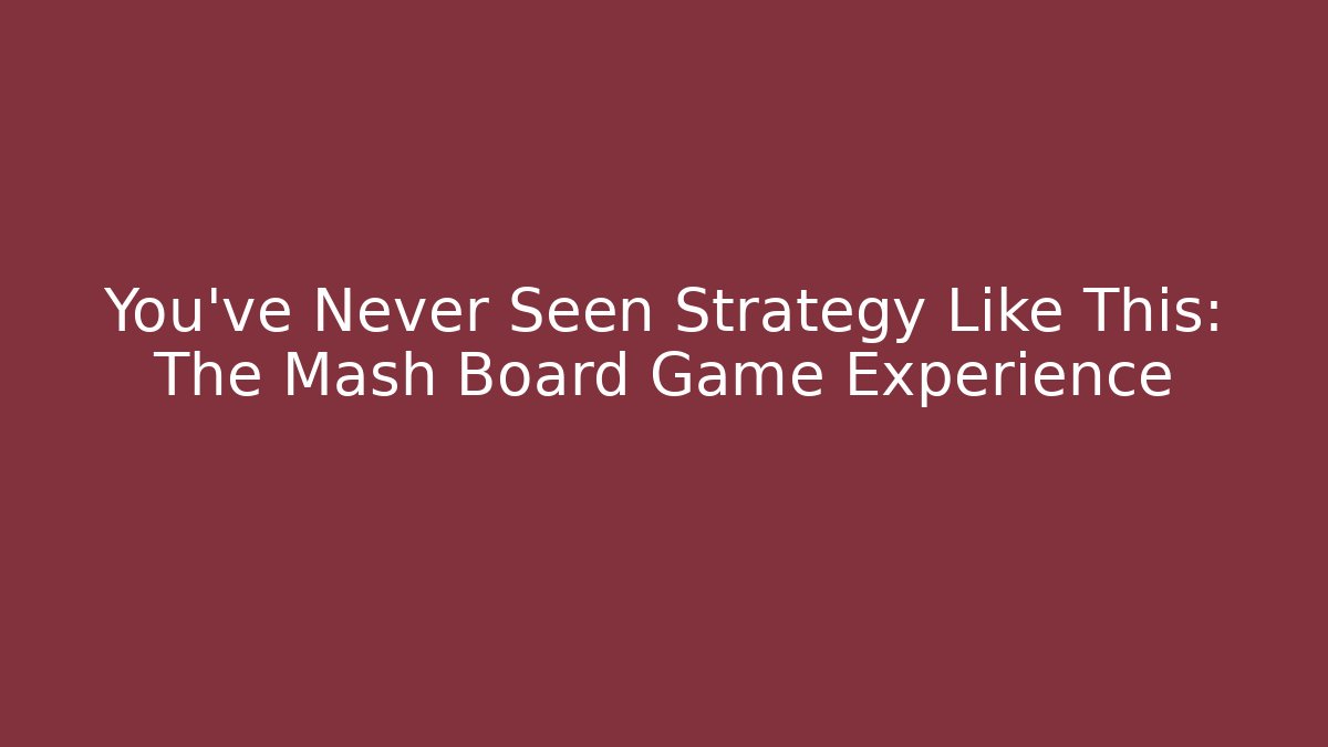 You've Never Seen Strategy Like This: The Mash Board Game Experience