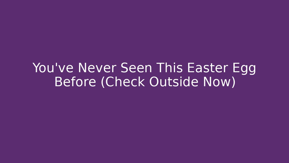 You've Never Seen This Easter Egg Before (Check Outside Now)