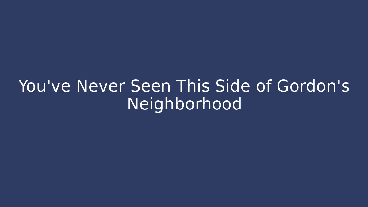 You've Never Seen This Side of Gordon's Neighborhood