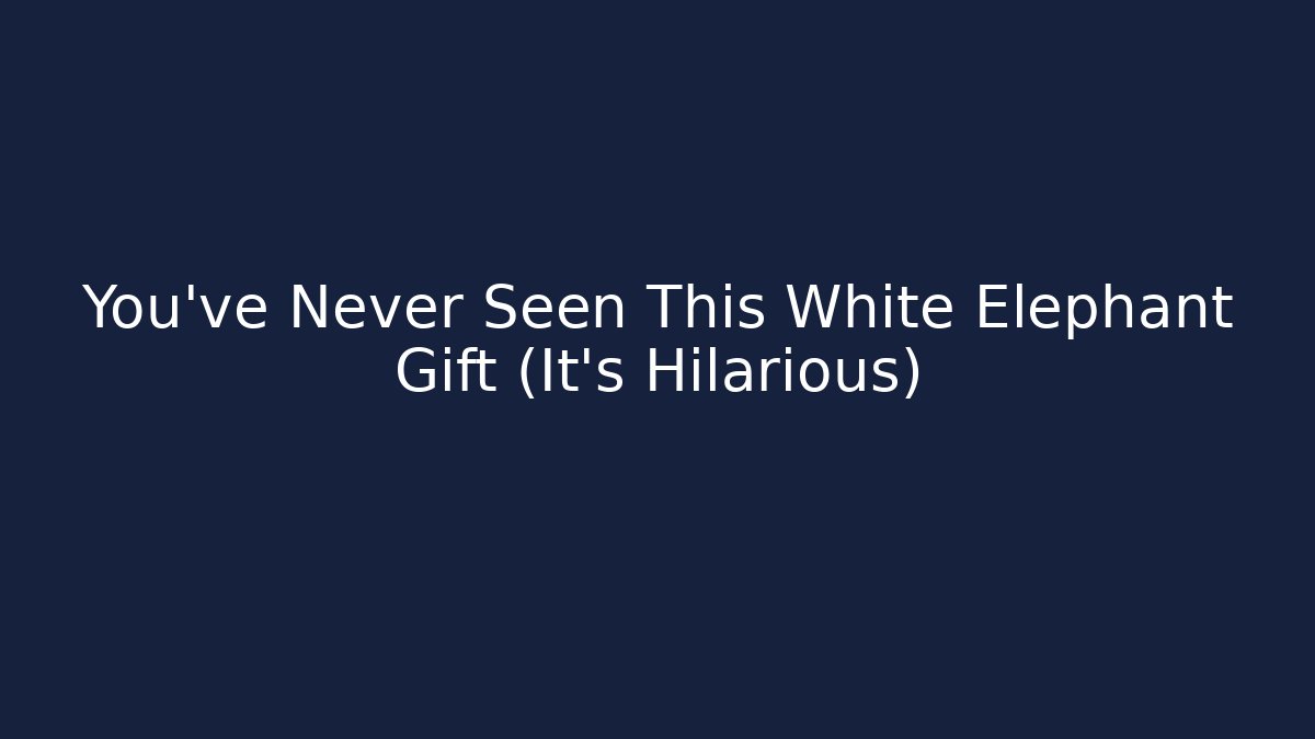 You've Never Seen This White Elephant Gift (It's Hilarious)