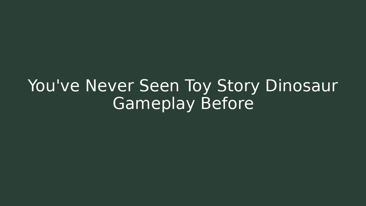 You've Never Seen Toy Story Dinosaur Gameplay Before
