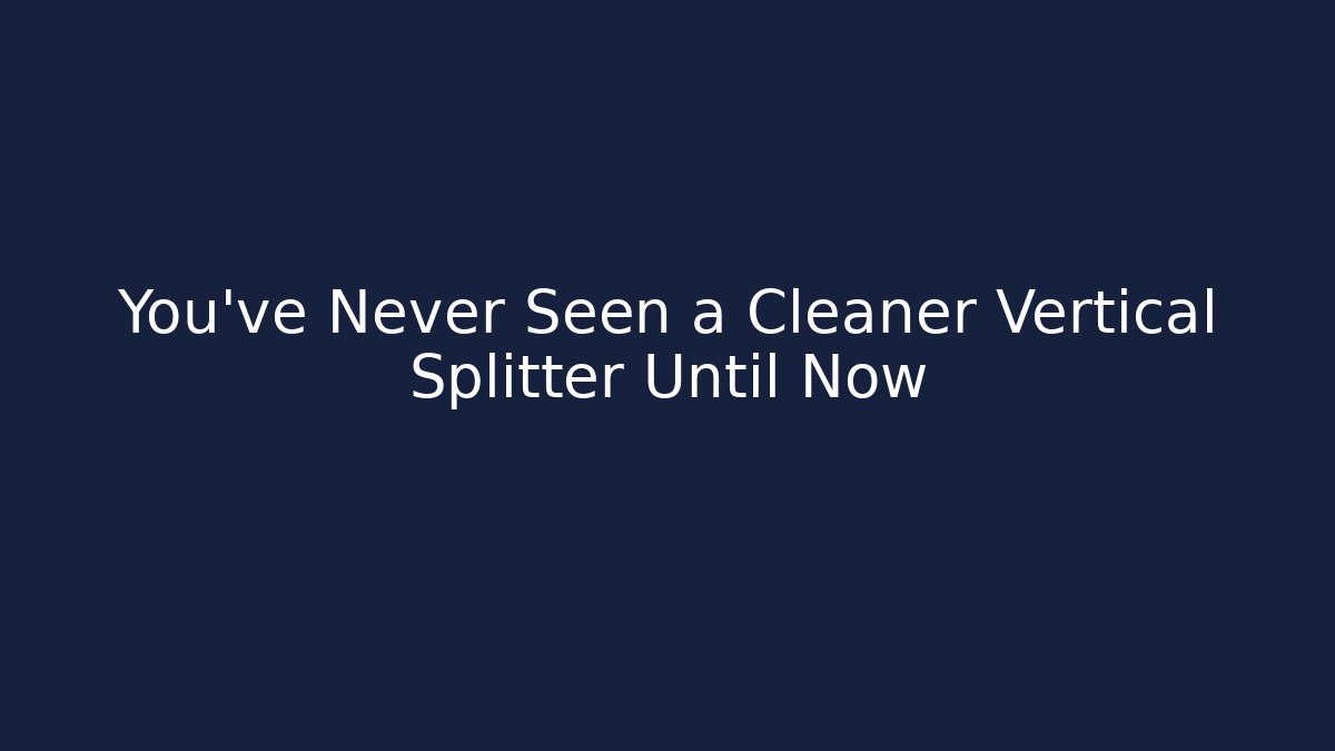 You've Never Seen a Cleaner Vertical Splitter Until Now