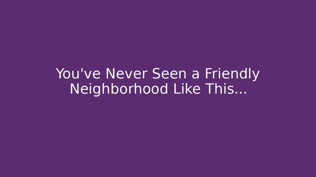You've Never Seen a Friendly Neighborhood Like This... - Critter Realm
