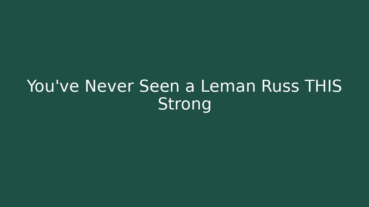 You've Never Seen a Leman Russ THIS Strong - Critter Realm