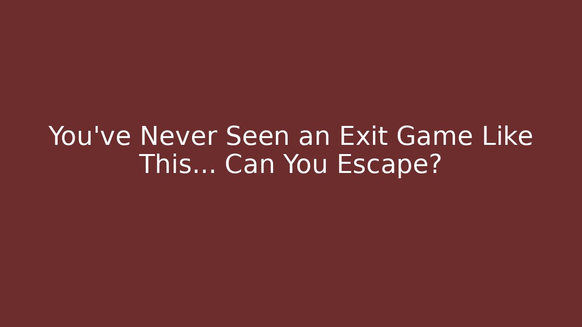 You've Never Seen an Exit Game Like This… Can You Escape?
