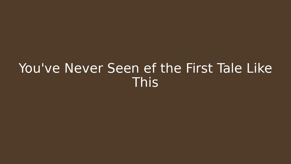 You've Never Seen ef the First Tale Like This - Critter Realm