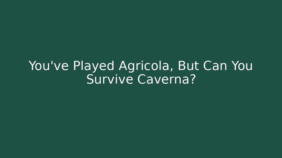 You've Played Agricola, But Can You Survive Caverna?