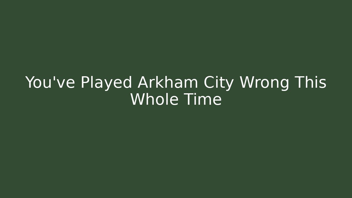 You've Played Arkham City Wrong This Whole Time