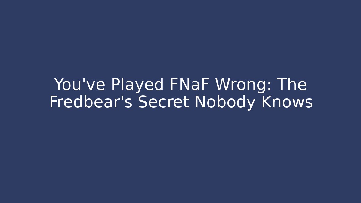 You've Played FNaF Wrong: The Fredbear's Secret Nobody Knows