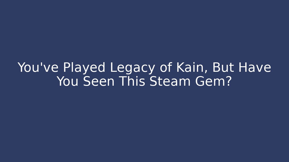 You've Played Legacy of Kain, But Have You Seen This Steam Gem?