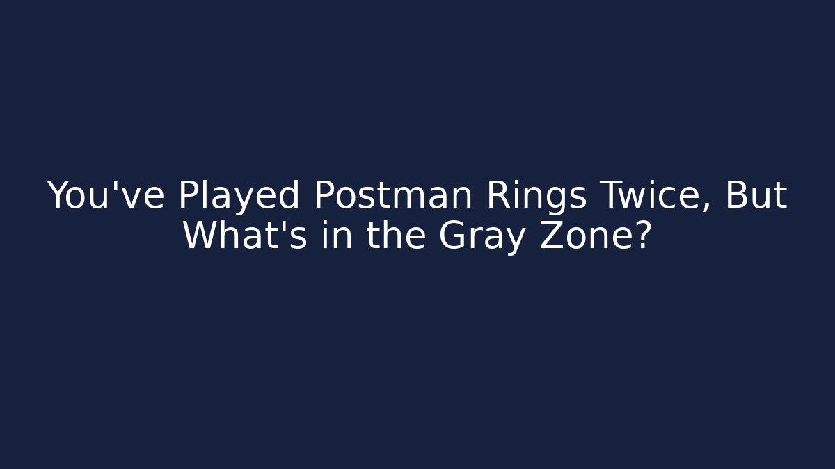 You've Played Postman Rings Twice, But What's in the Gray Zone?