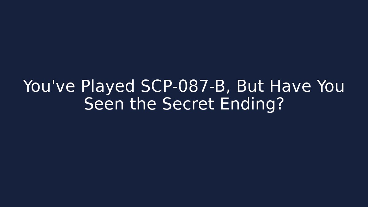 You've Played SCP-087-B, But Have You Seen the Secret Ending?